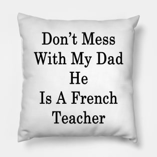 Don't Mess With My Dad He Is A French Teacher Pillow