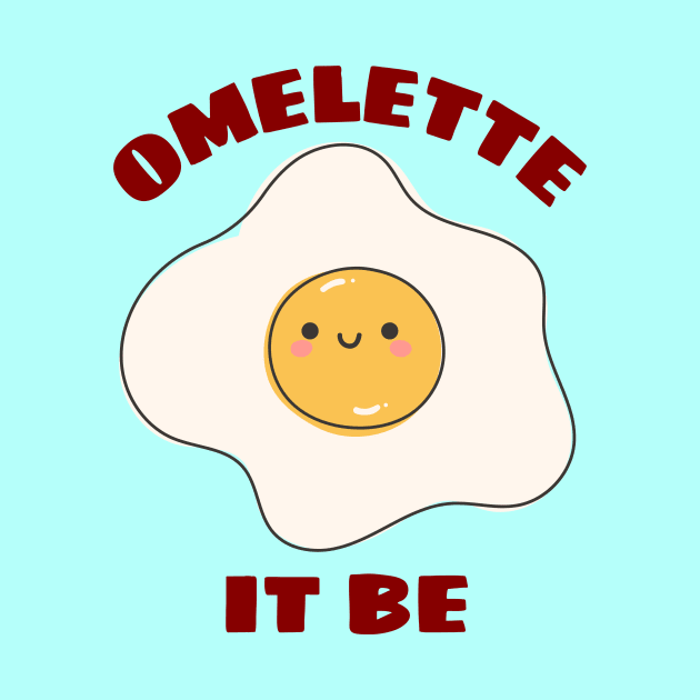 Omelette It Be - Cute Egg Pun by Allthingspunny