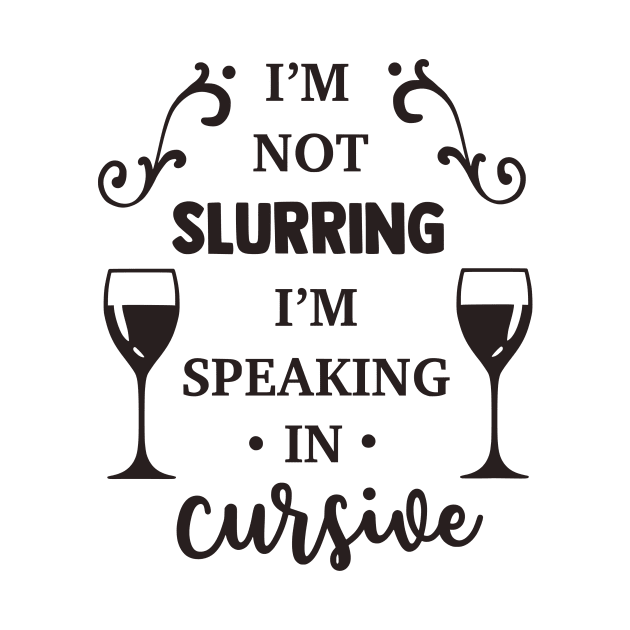 I'm Not Slurring I'm Speaking in Cursive by CB Creative Images