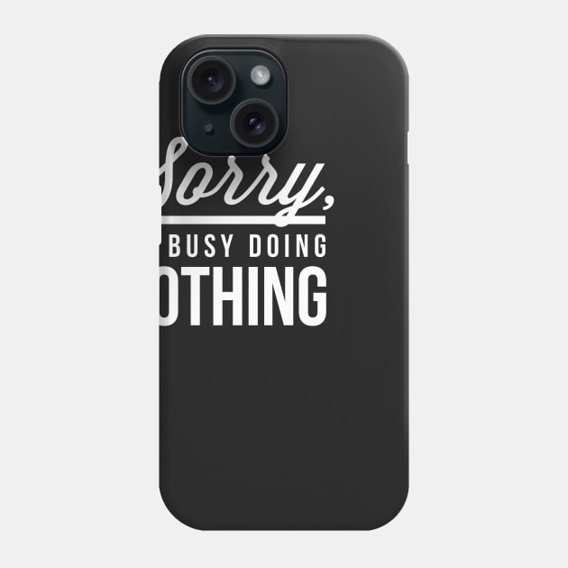 Sorry I’m Busy Doing Nothing Phone Case by nobletory