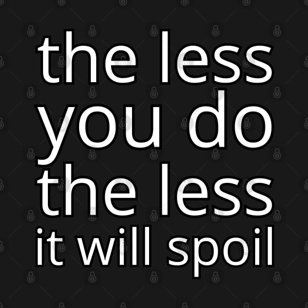 The less you do, the less it will spoil. by UnCoverDesign