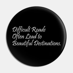 Difficult Roads Often Lead To Beautiful Destinations - Inspirational Quote Pin