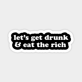 Let's Get Drunk and Eat the Rich Anarchist Socialist Anti Capitalist Magnet