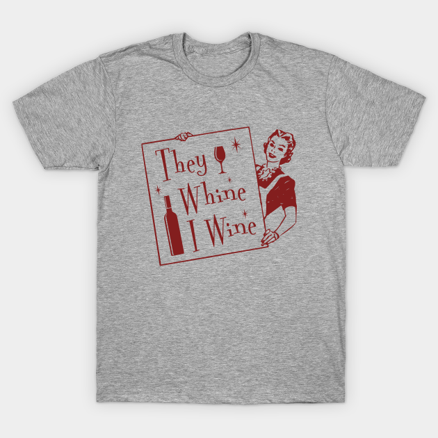 Discover They Whine I Wine - Funny Wine Lover - Funny Gift - T-Shirt