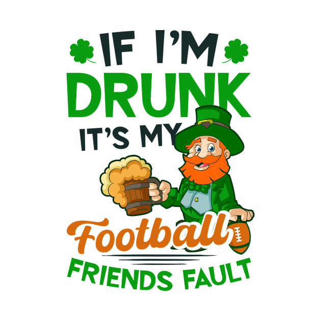 St. Patricks Football Shirt | If Drunk It's Friends Fault by Gawkclothing