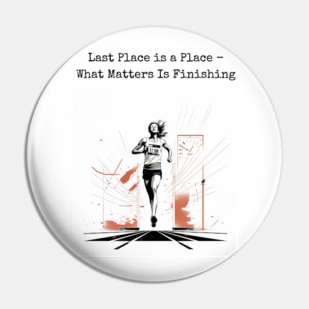 Last Place is a Place - What Matters is Finishing Pin by JSInspired