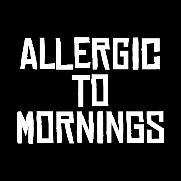 Allergic to Mornings by geekingoutfitters