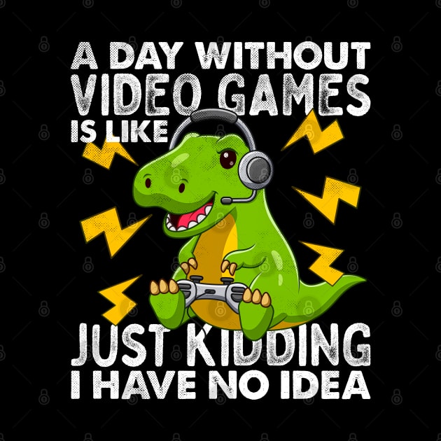 A Day Without Video Games Is Like Just Kidding I Have No Idea Funny Joke Gaming cute T-rex Dino Vintage Gamer by alyssacutter937@gmail.com