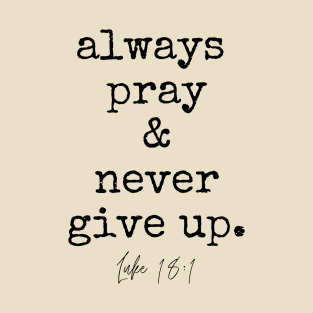 Luke 18:1 Always Pray and Never Give Up. T-Shirt