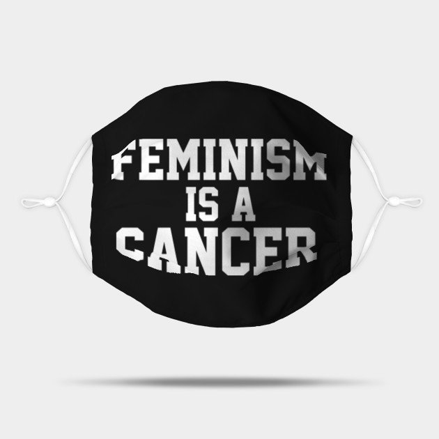 Feminism Is A Cancer Feminist Mask Teepublic