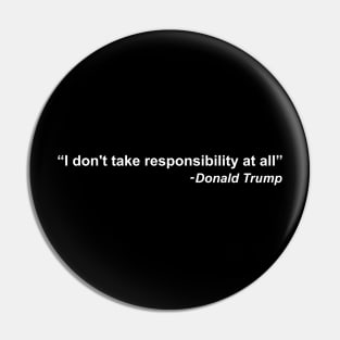 I don't take responsibility at all - Donald Trump Pin