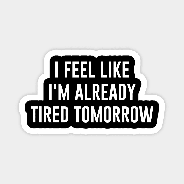 I feel like i'm already tired tomorrow Magnet by Bhagila