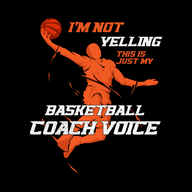 I'm Not Yelling This Is Just My Basketball Coach Voice by anubis1986