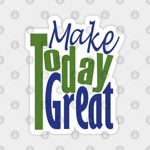 Make Today Great Magnet by Day81