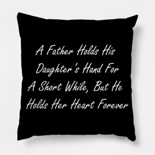 A father holds his daughter’s hand for a short while, but he holds her heart forever Pillow