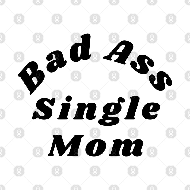 Bad Ass Single Mom. Funny NSFW Inappropriate Mom Saying by That Cheeky Tee