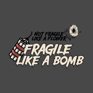 Not Fragile Like A Flower Fragile Like A Bomb T-Shirt