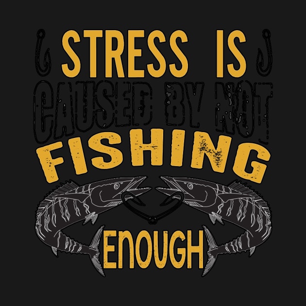 Stress Is Caused By Not Fishing Enough by PRINT-LAND