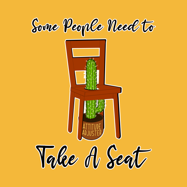 Some People Need to Take A Seat Cactus Joke Funny Gag Attitude Adjustment Behavior Gratitude Quote Sassy by GraviTeeGraphics