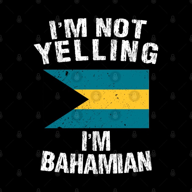 I'm Not Yelling I'm Bahamian by TShirtWaffle1