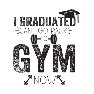 I Graduated Can I Go Back To Gym Now Funny T-Shirt