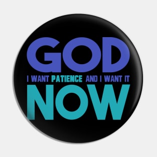 God I Want Patience And I Want It Now Pin