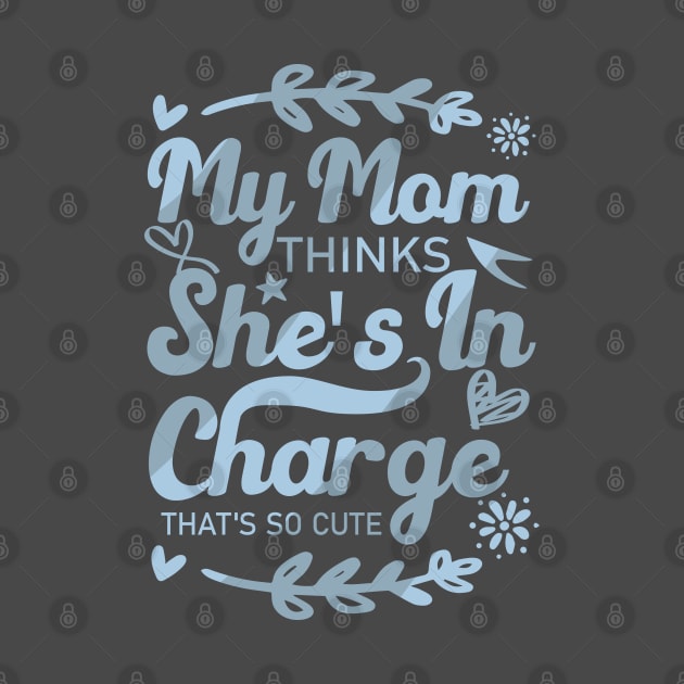 My Mom Thinks She's In Charge That's So Cute From Mom to Great Son by greatnessprint