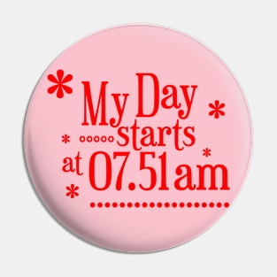 My Day Starts At 07.51 Am Pin