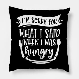 I`m Sorry For What I Said When I Was Hungry Pillow