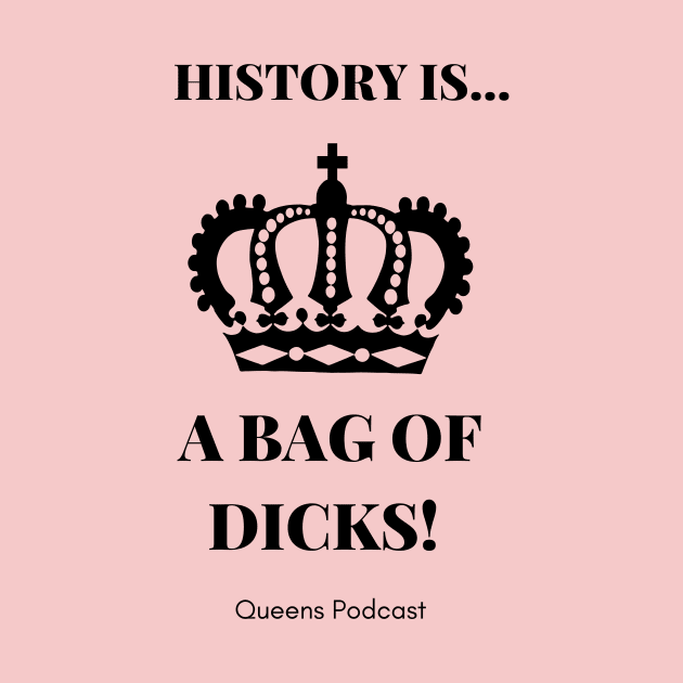 History is... by Queens Podcast Merch