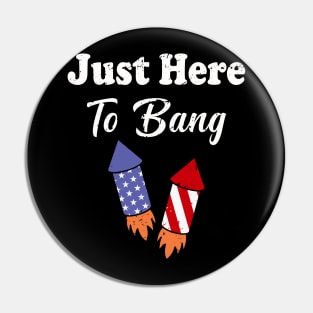 Just Here To Bang 4th of July Pin