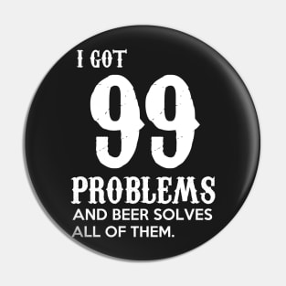 I got 99 problems and beer solves all of them Pin