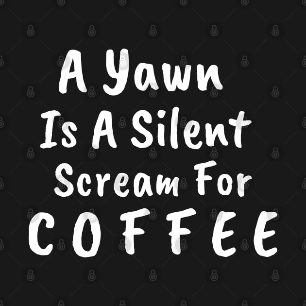 A Yawn Is A Silent Scream For Coffee by AA