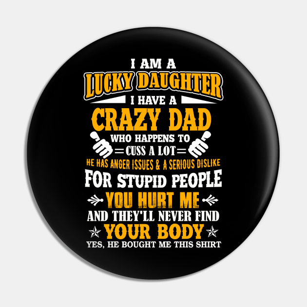 I Am A Lucky Daughter I Have A Crazy Dad Funny Father's Day - Funny Fathers Day Gift - Pin | TeePublic I Am A Lucky Daughter I Have A Crazy Dad Funny Father's Day - Funny Fathers Day Gift - Pin | TeePublic