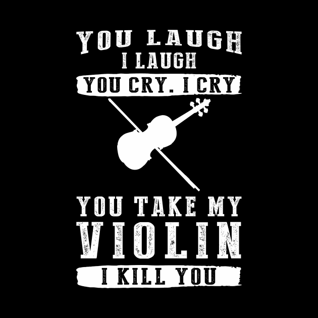 You Laugh, I Laugh, You Cry, I Cry! Hilarious Violin T-Shirt That Strikes a Musical Funny Bone by MKGift