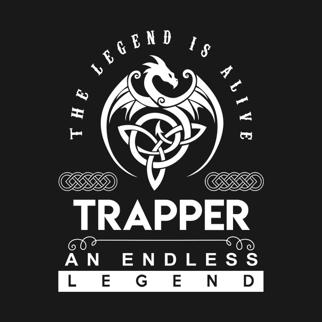 Trapper Name T Shirt - The Legend Is Alive - Trapper An Endless Legend Dragon Gift Item by riogarwinorganiza