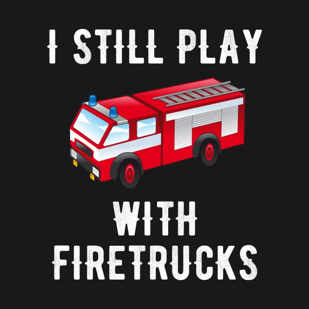 I still play with firetrucks by captainmood