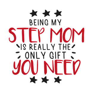 Being My Stepmom Is Really The Only Gift You Need - Love You Stepmom gift - Funny gift for Stepmom, best Stepmom gifts, Stepmom christmas gift.. T-Shirt