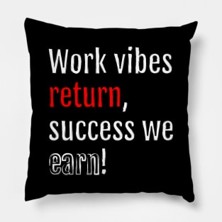 Work vibes return, success we earn! (Black Edition) Pillow