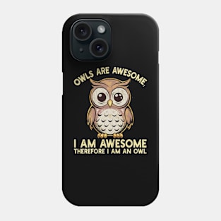 Owls are awesome, I am awesome Therefore I am an owl Phone Case