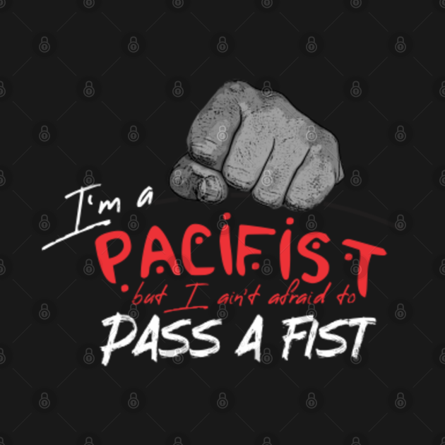 Discover I am a pacifist, but I ain't afraid to pass a fist - Funny Quote - T-Shirt