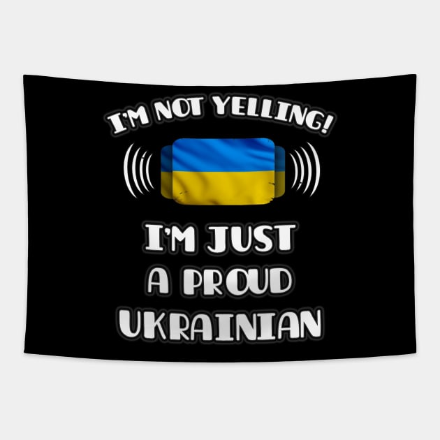 I'm Not Yelling I'm A Proud Ukrainian - Gift for Ukrainian With Roots From Ukraine Tapestry by Country Flags