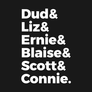 Dud & Liz & Ernie & Blaise & Scott & Connie T-Shirt