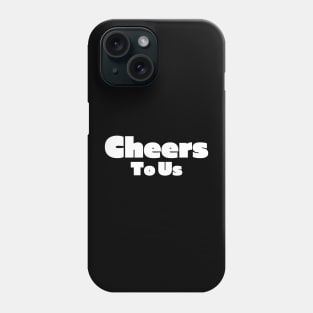 Cheers To Us Phone Case