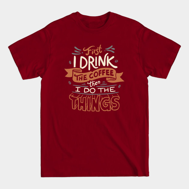 Discover First I Drink The Coffee - Coffee - T-Shirt