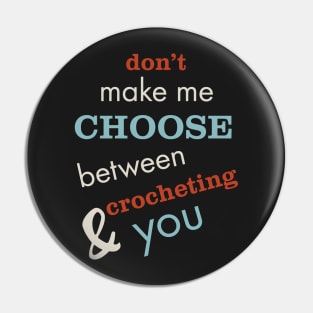 Funny Crocheting Saying Don't Make Me Choose Pin