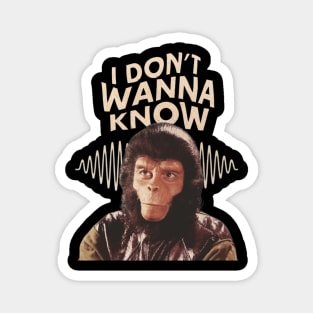 I dont wana know apes Parody design Magnet