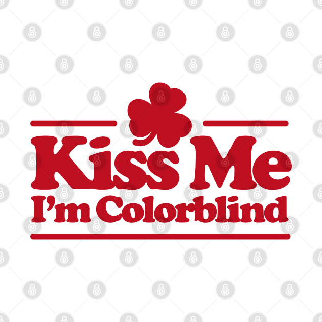 Kiss me I'm colorblind - St. Patricksday Irish by LaundryFactory