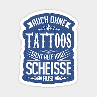 Alte haut sieht auch ohne tattoos scheiße aus Magnet