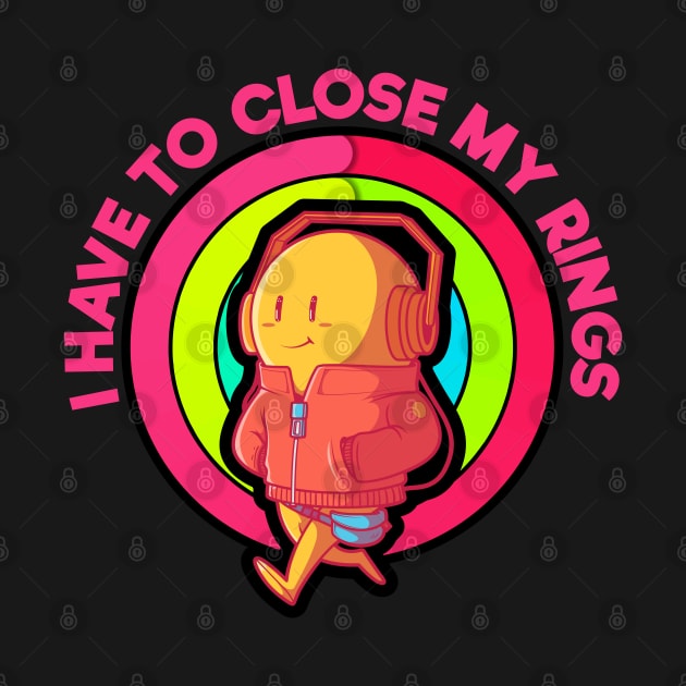 I have to Close My Rings- Motivational by PosterpartyCo